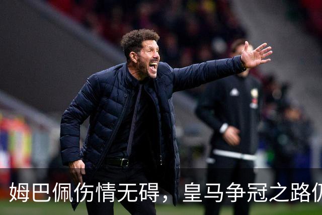 姆巴佩伤情无碍，皇马争冠之路仍在