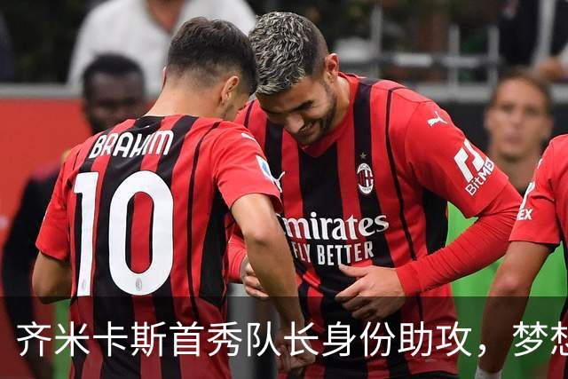 齐米卡斯首秀队长身份助攻，梦想在欧冠成真！